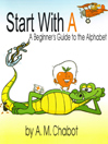 Start With A: A Beginner's Guide To The Alphabet